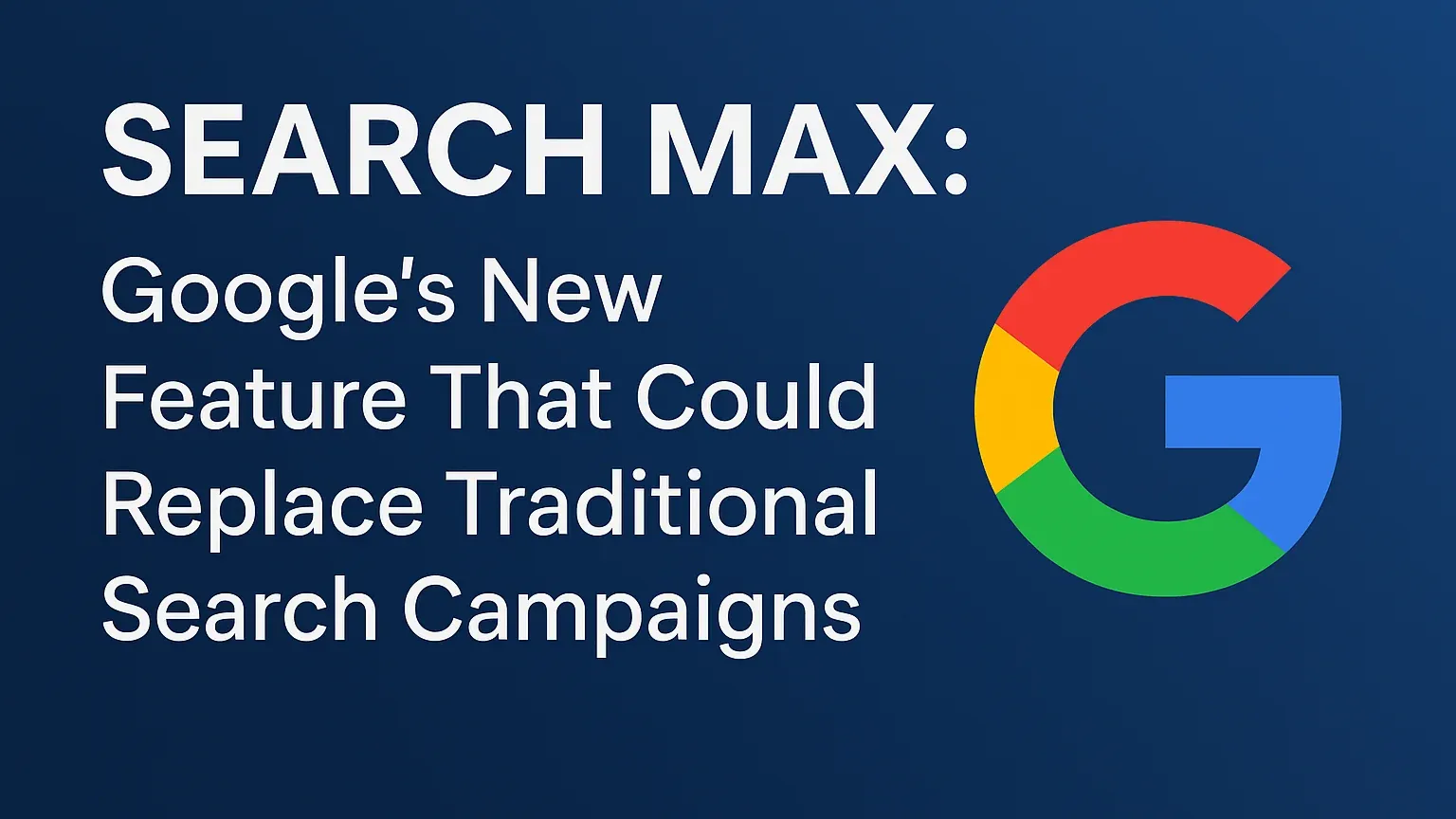Search Max: Google's New Feature That Could Replace Traditional Search Campaigns" displayed in white text on a dark blue background with the Google logo in the bottom right corner.