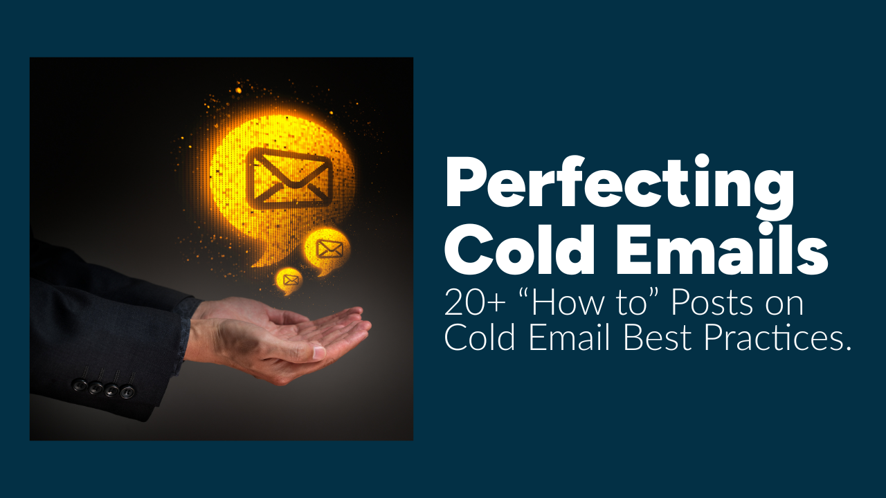 Perfecting Cold Emails. 20+ “How to” Posts on Cold Email Best Practices.