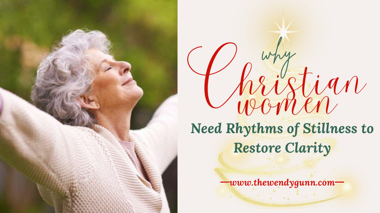 Wendy Gunn shares Why Christian Women Need Rhythms of Stillness to Restore Clarity.