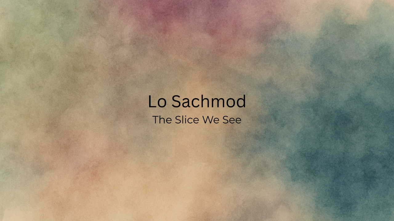 Lo Sachmod — The Slice You See
