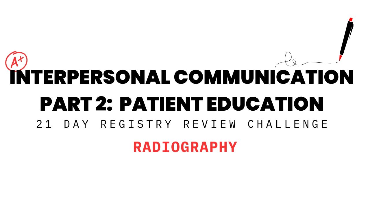 Interpersonal Communication Part 2: Patient Education - Radiography 21 Day Registry Review Challenge