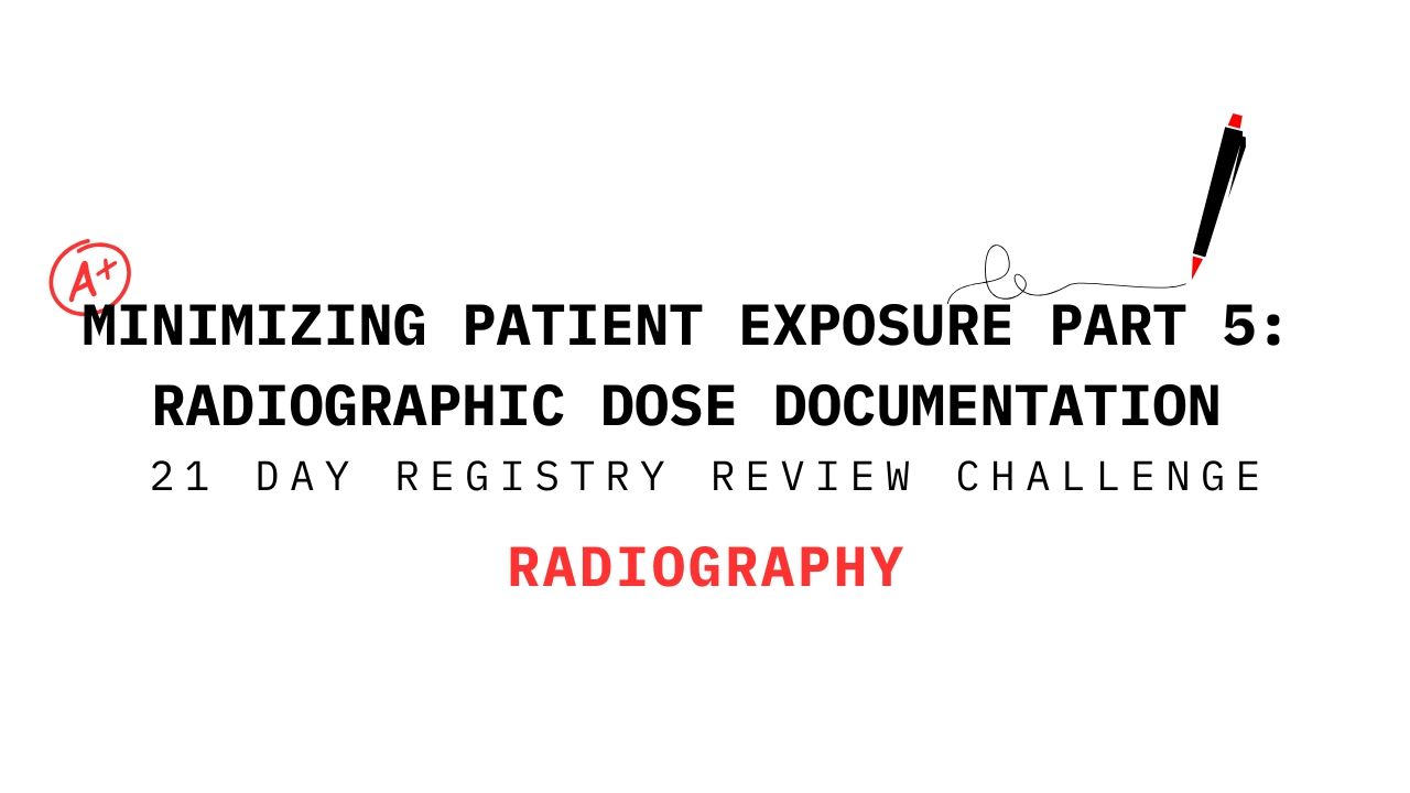 Title slide for 'Minimizing Patient Exposure Part 5: Radiographic Dose Documentation' from the 21 Day Registry Review Challenge in Radiography