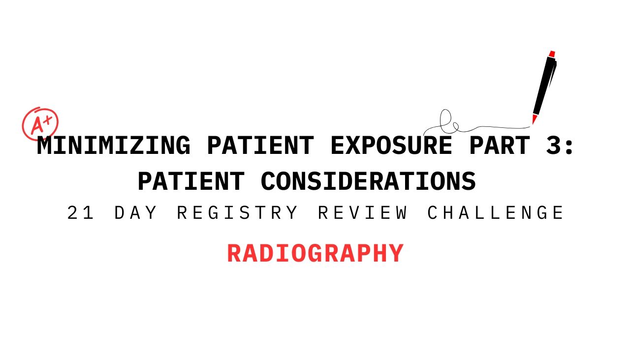 Title slide for 'Minimizing Patient Exposure Part 3: Patient Considerations' from the 21 Day Registry Review Challenge in Radiography