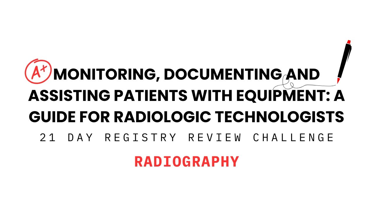 Cover image for Monitoring, Documenting and Assisting Patients with Equipment: A Guide for Radiologic Technologists – 21 Day Registry Review Challenge in Radiography.