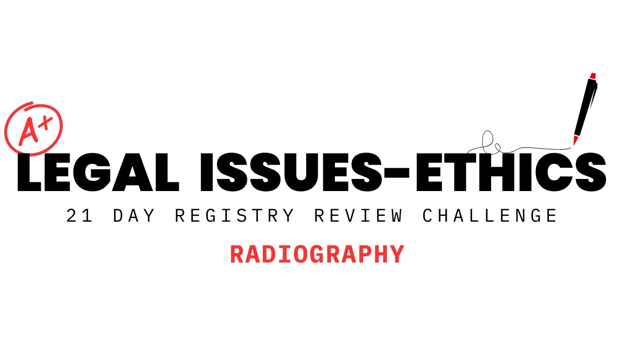 Legal Issues and Ethics in Radiography – 21 Day Registry Review Challenge for X-ray Students