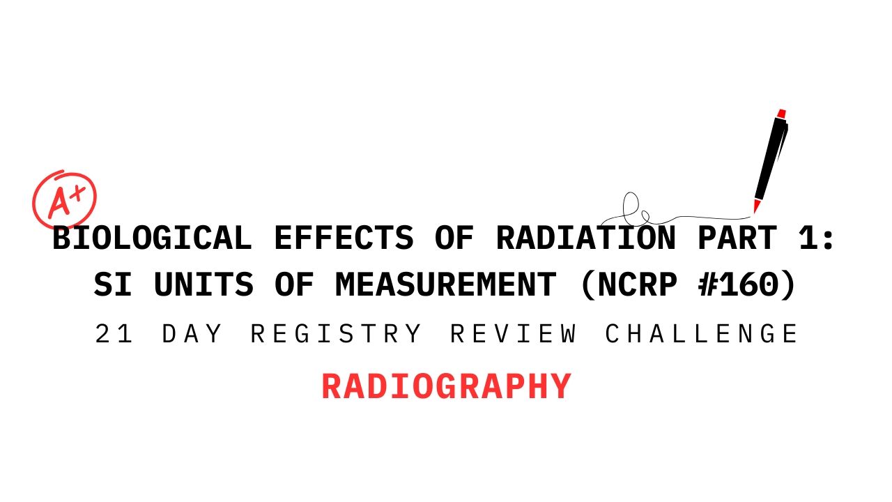 Image titled 'Biological Effects of Radiation Part 1: SI Units of Measurement (NCRP #160)' from a 21-day radiography registry review challenge
