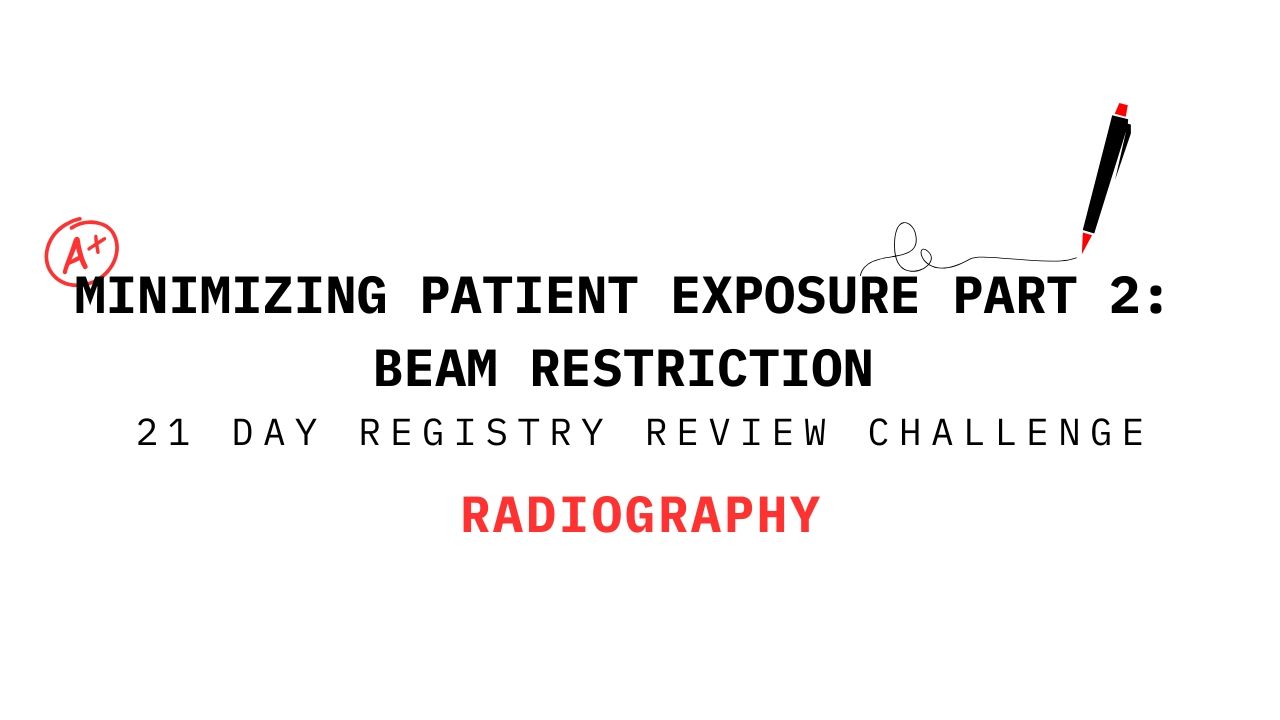 Title slide for 'Minimizing Patient Exposure Part 2: Beam Restriction' from the 21 Day Registry Review Challenge in Radiography