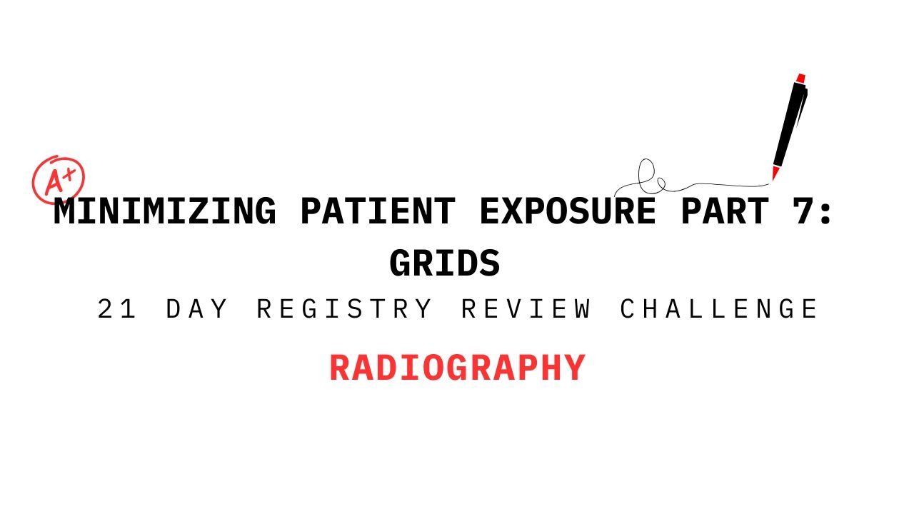 Title slide for 'Minimizing Patient Exposure Part 7: Grids' from the 21 Day Registry Review Challenge in Radiography