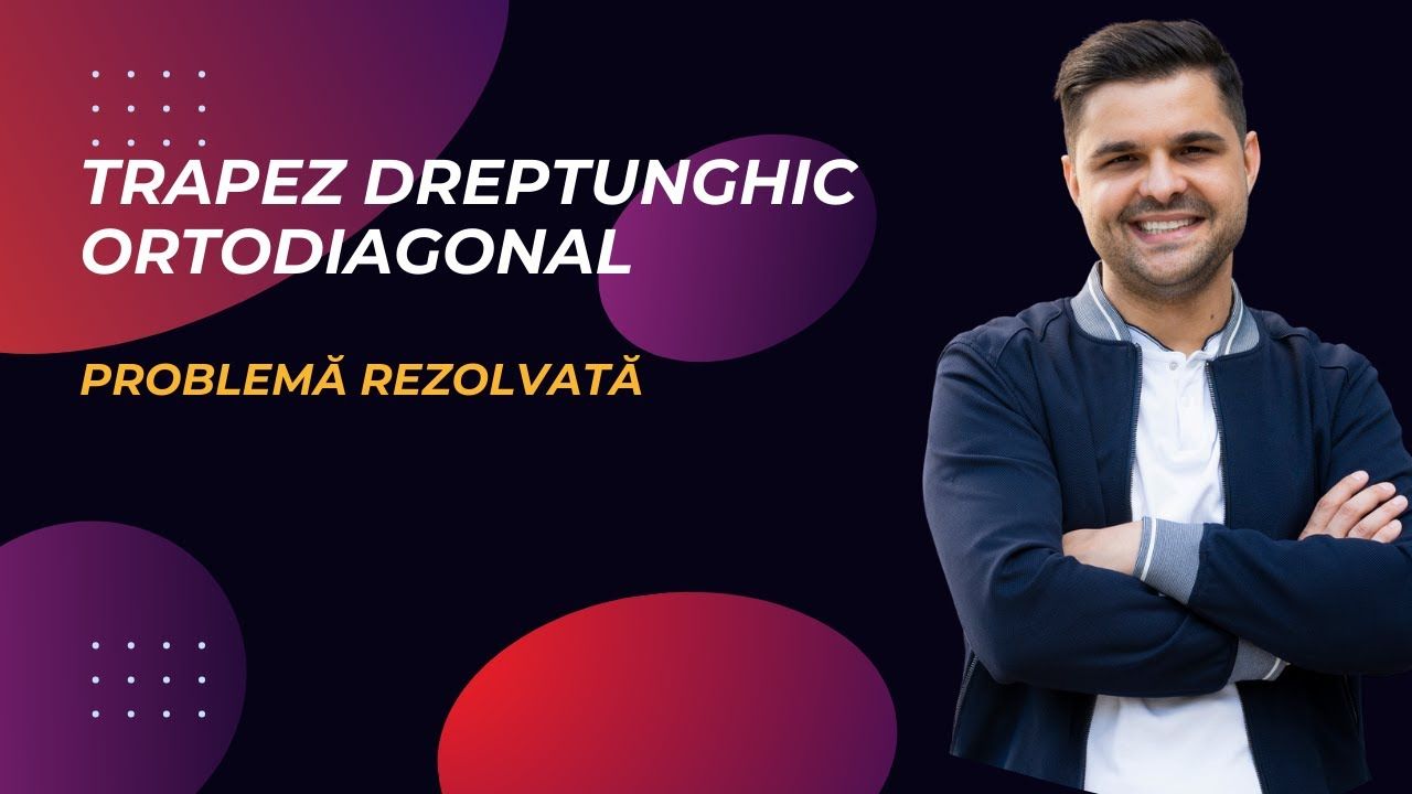 Problemă rezolvată - Trapez dreptunghic ortodiagonal, clasa a VII-a, Evaluarea Națională