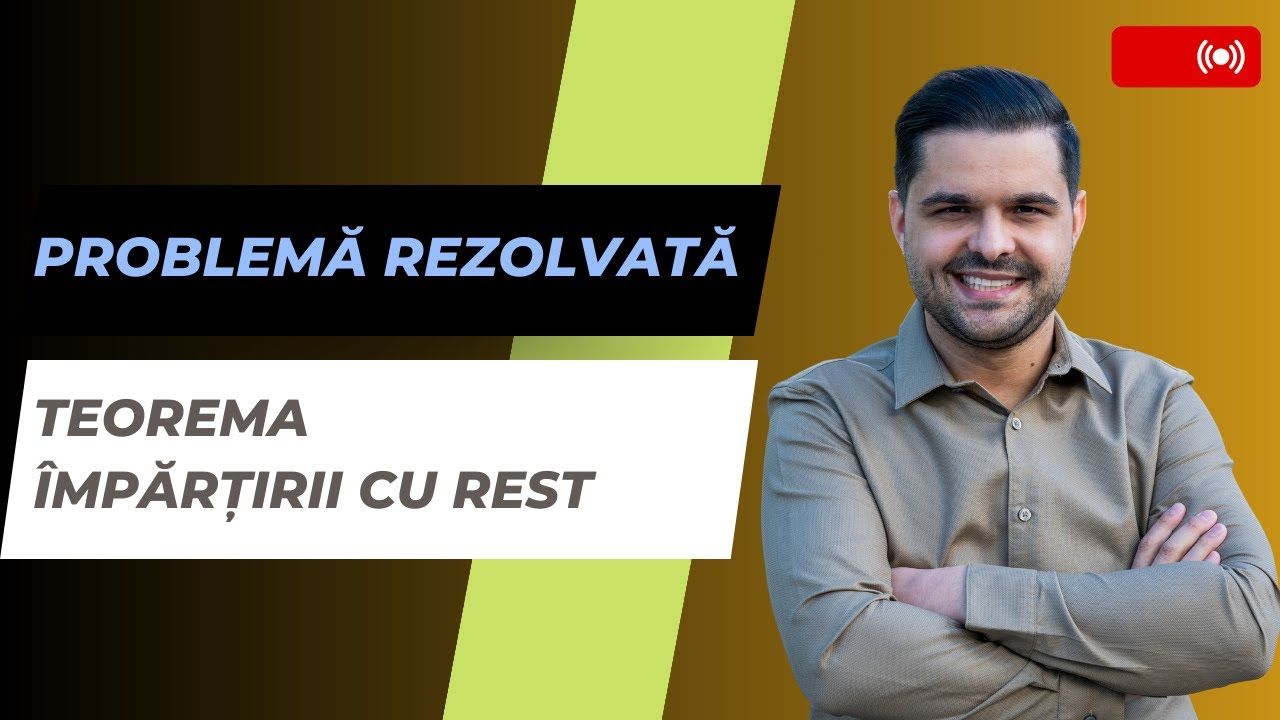 Problemă rezolvată - Teorema împărțirii cu rest, clasa a V-a, Evaluarea Națională