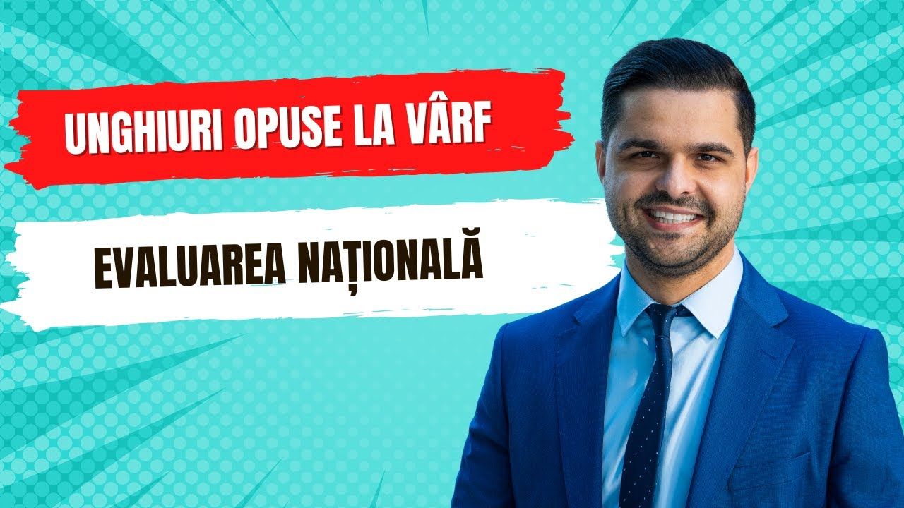 Problemă rezolvată - Unghiuri opuse la vârf, clasa a VI-a, Evaluarea Națională