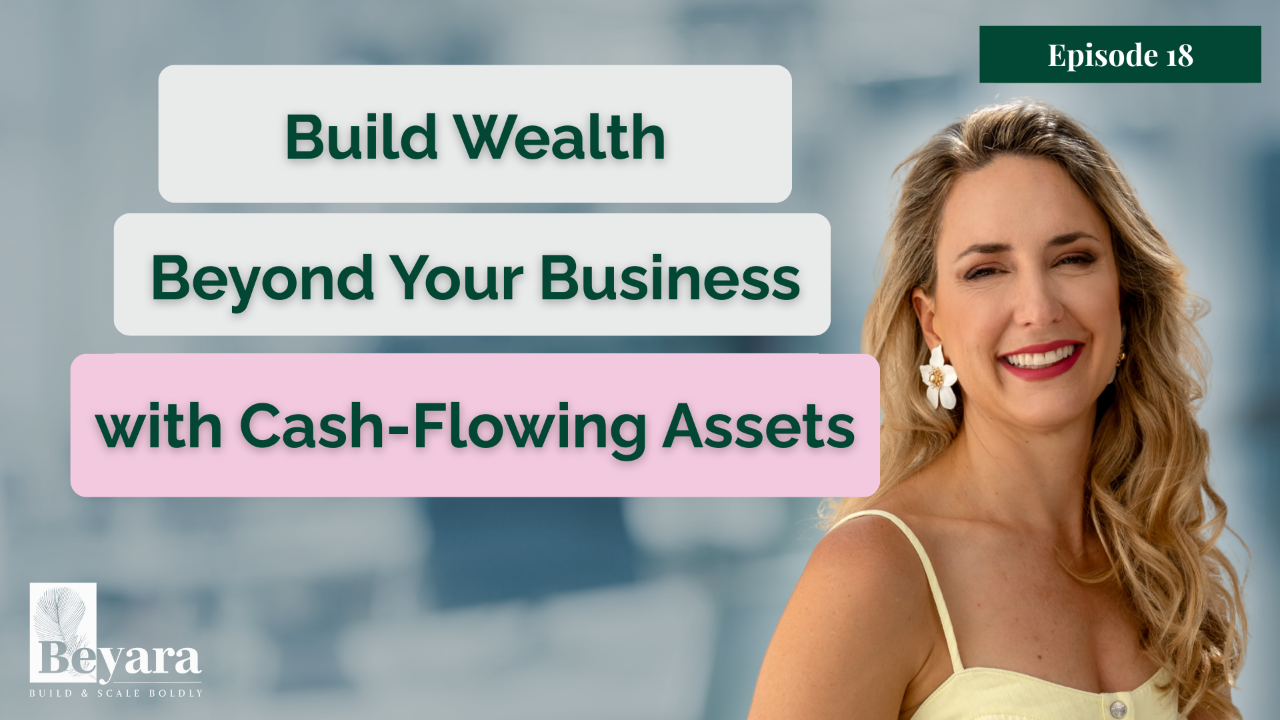 Episode 18 podcast cover featuring a smiling woman and the text “Build Wealth Beyond Your Business with Cash-Flowing Assets” for Beyara’s Build & Scale Boldly podcast.
