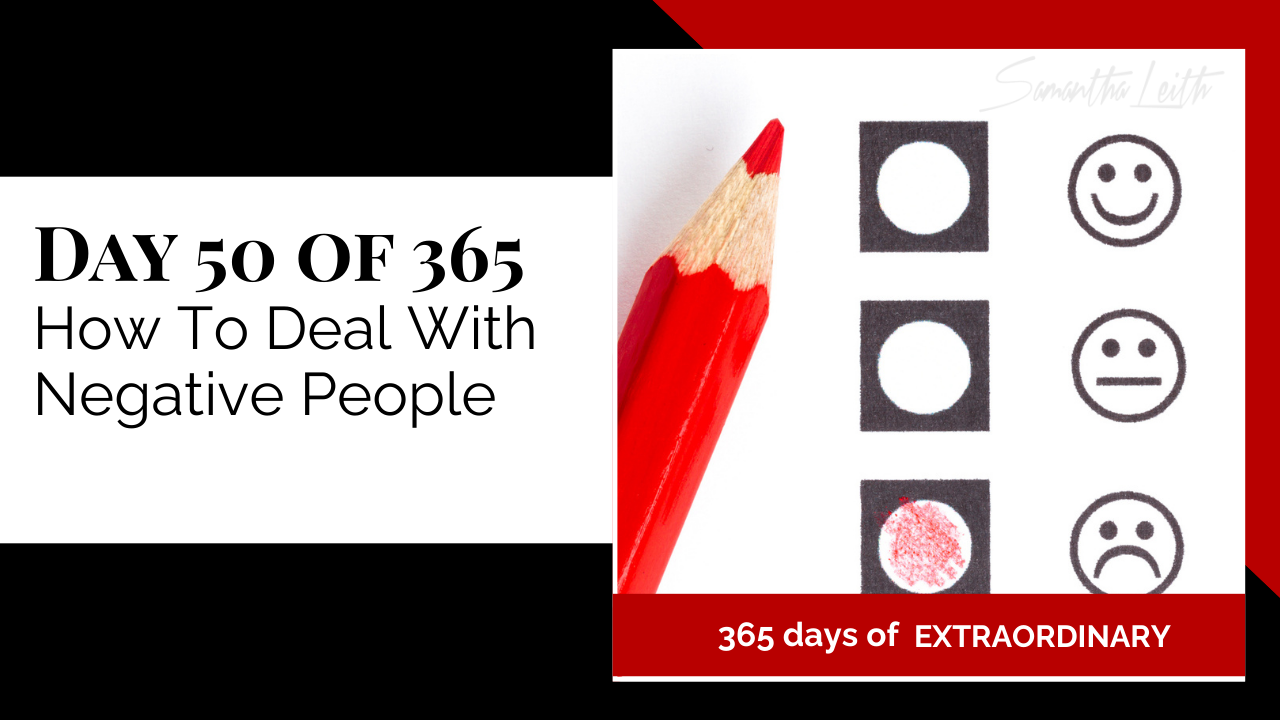 A promotional graphic for Day 50 of 365 of a series by Samantha Leith on How To Deal With Negative People. The visual is a survey form showing a red pencil marking the sad face option, symbolizing choosing to address or manage negative emotions and difficult people.