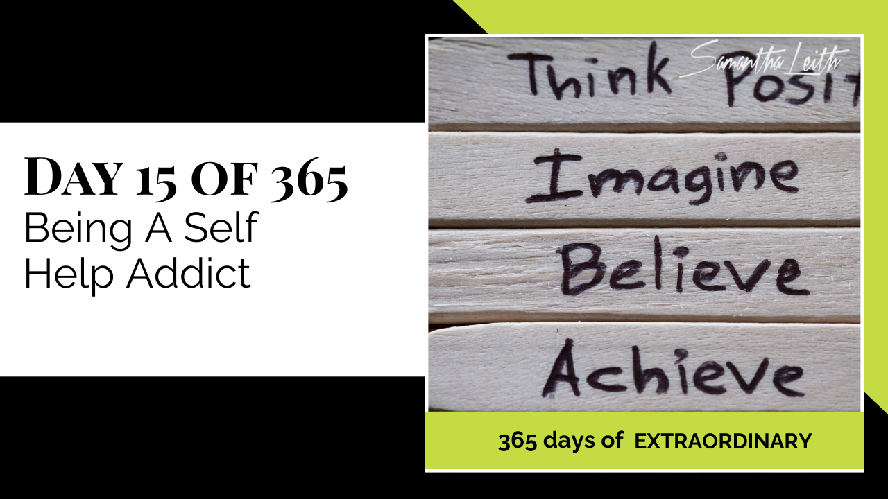 Promotional thumbnail for '365 Days of Extraordinary.' The text on the left clearly states 'DAY 15 OF 365: Being A Self Help Addict.' The right panel displays four wooden craft sticks stacked vertically, each labeled with a motivational word written in black ink: 'Think Posit,' 'Imagine,' 'Believe,' and 'Achieve,' symbolizing the pervasive nature and constant messaging of the self-help industry.