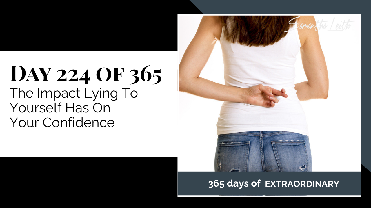 A photographic post featuring a person seen from the back, wearing a white sleeveless top and blue jeans, with their right arm bent behind their back, and their index and middle fingers crossed. This gesture is traditionally used to signal a lie or insincerity. The background is a plain light gray. The image is split with a title card on the left side that reads: "DAY 224 OF 365 The Impact Lying To Yourself Has On Your Confidence". Below the photo, a dark gray banner reads: "365 DAYS OF EXTRAORDINARY". A stylized signature in the top right corner says "Samantha Leith."