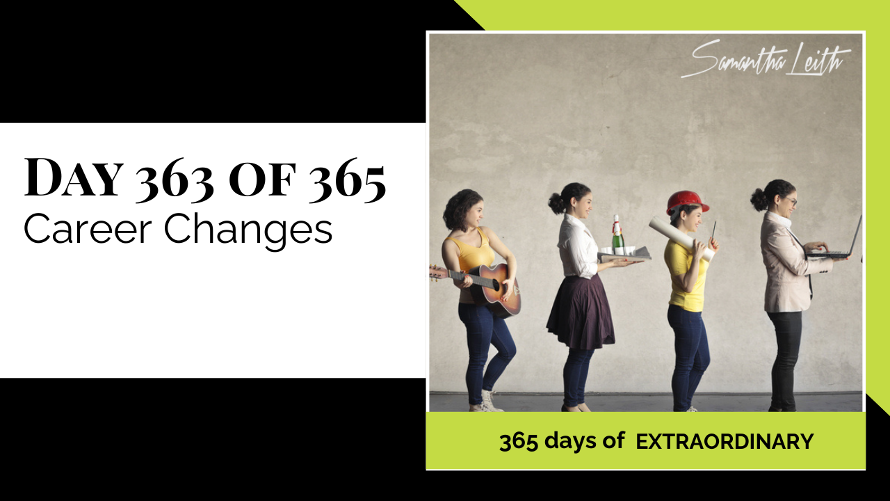 Day 363: Samantha Leith 365 Days of Extraordinary, Day 363: Career Changes. Visual shows four images of the same woman in different professional roles: a musician with a guitar, a server with a bottle, an architect with blueprints, and a professional with a laptop.