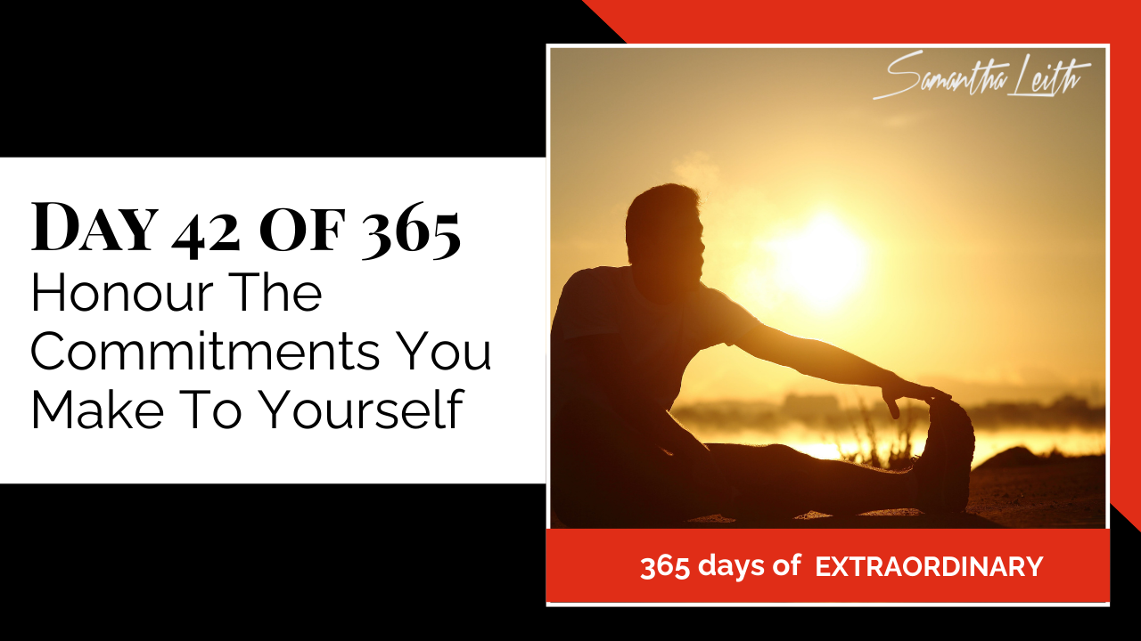A promotional graphic for Day 42 of 365 of a series by Samantha Leith titled "365 days of EXTRAORDINARY". The text highlights the day's topic: "Honour The Commitments You Make To Yourself". The visual on the right is a powerful silhouette photograph of a person stretching or doing yoga, reaching for their foot in a seated position, against a brilliant golden sunset or sunrise. This imagery symbolizes self-discipline, personal growth, commitment to self-care, keeping promises, morning routine, and dedication to fitness.