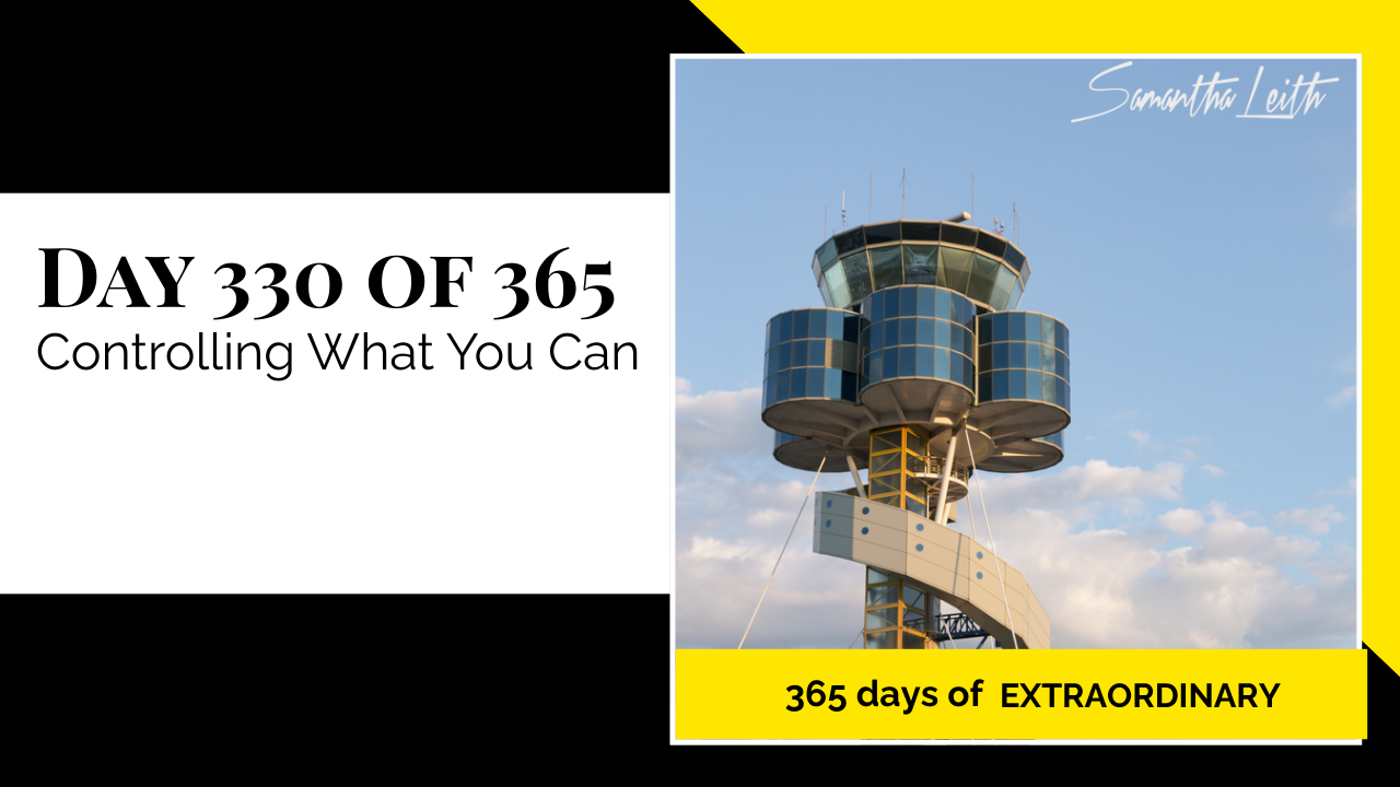Day 330: Samantha Leith 365 Days of Extraordinary, Day 330: Controlling What You Can. Image shows a modern, glass-paneled airport control tower against a clear blue sky.
