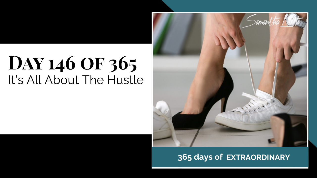 Blog post image for Samantha Leith's "365 Days of Extraordinary" series. Day 146 features the text "It's All About The Hustle" and a close-up photo of a professional woman lacing up white athletic sneakers while wearing one black high heel, visually representing work ethic, balance, and the daily grind of entrepreneurship.