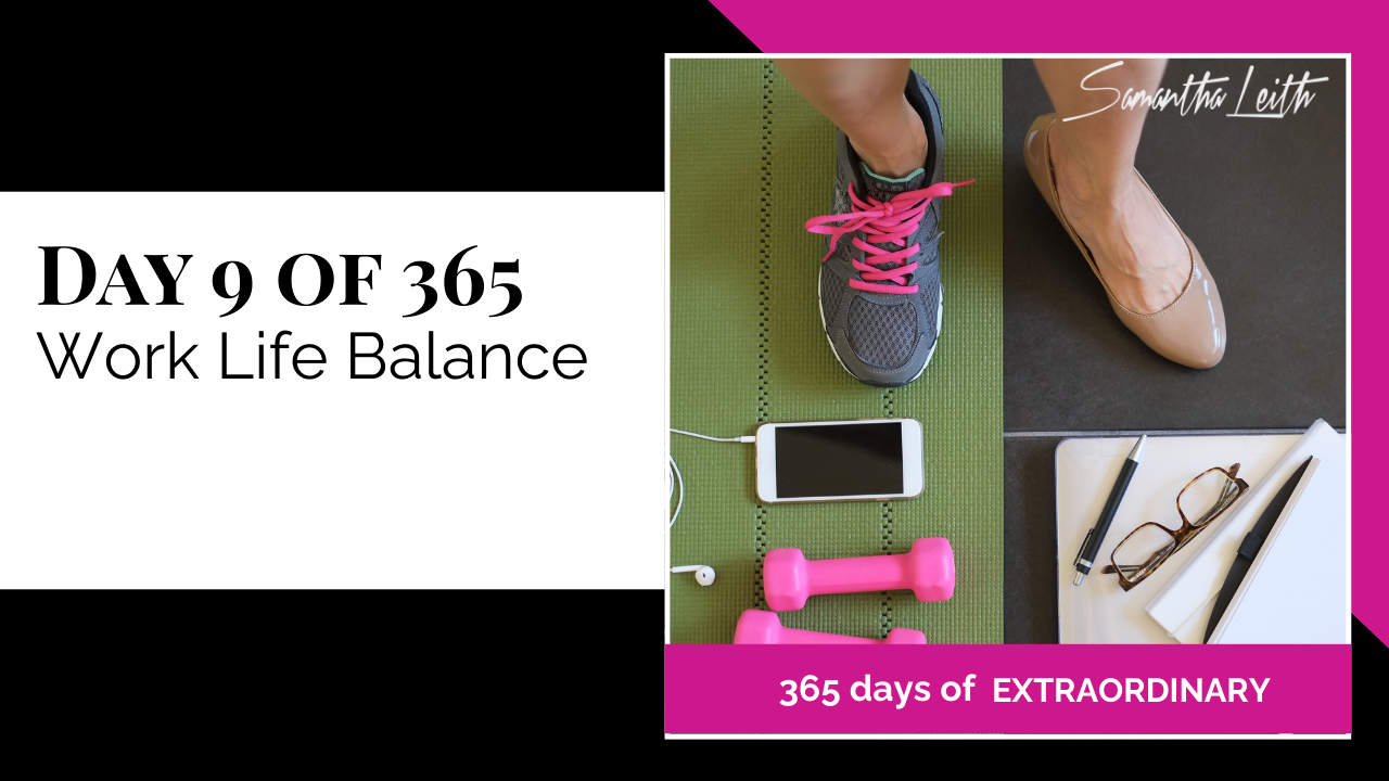 Promotional thumbnail for '365 Days of Extraordinary.' The text on the left clearly states 'DAY 9 OF 365: Work Life Balance.' The right panel is split, showing a woman's foot in a pink ballet flat on one side (representing work/professional life) and her foot in a gray running shoe next to exercise equipment like a yoga mat, phone, and dumbbell on the other side (representing fitness/personal life), illustrating the challenge's theme of balancing work and life.