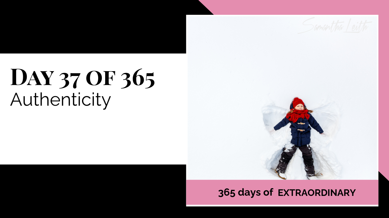 A promotional graphic for Day 37 of 365 of a series by Samantha Leith titled "365 days of EXTRAORDINARY". The text highlights the day's topic: "Authenticity". The visual on the right is a high-angle shot of a young child in winter clothing (dark coat, red hat) lying flat on a blanket of white snow, having just created a snow angel impression. This imagery symbolizes genuine self-expression, individuality, innocent joy, and being true to oneself (authenticity).