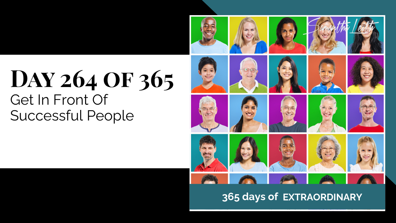"Day 264 of 365: Get In Front Of Successful People thumbnail for Samantha Leith's '365 Days of Extraordinary' series. Grid collage of smiling faces from diverse people and backgrounds."