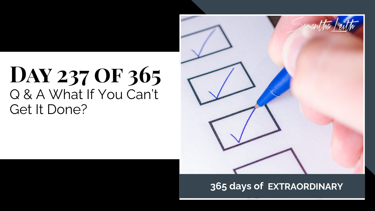 A motivational graphic for the series "365 days of extraordinary" by Samantha Leith, featuring the title "DAY 237 OF 365 Q & A What If You Can't Get It Done?" On the right, a close-up photo shows a person's hand using a blue pen to place a checkmark in a box on a printed checklist.