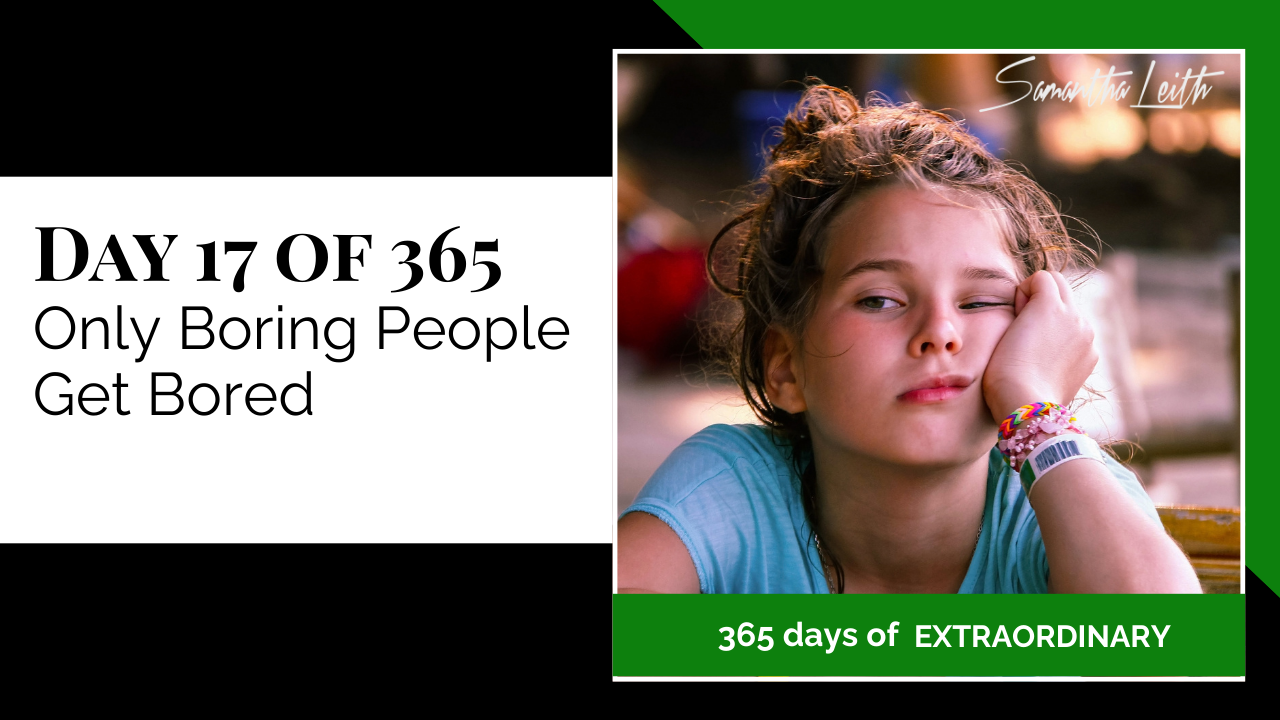 Promotional thumbnail for '365 Days of Extraordinary.' The text on the left clearly states 'DAY 17 OF 365: Only Boring People Get Bored.' The right panel features a close-up photograph of a young girl with her hair in a messy bun, resting her head on her hand with a bored or weary expression and a colorful stack of bracelets on her wrist, emphasizing the challenge's theme about overcoming listlessness and maintaining engagement.