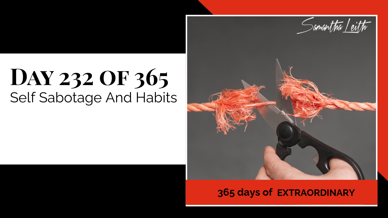  A photographic post featuring a hand using a pair of scissors to cut a bright, fraying orange rope in half, symbolizing breaking a habit or self-sabotage. The background is a solid, dark gray color. The image is split with a title card on the left side that reads: "DAY 232 OF 365 Self Sabotage And Habits". Below the photo, a red banner reads: "365 DAYS OF EXTRAORDINARY". A stylized signature in the top right corner says "Samantha Leith."