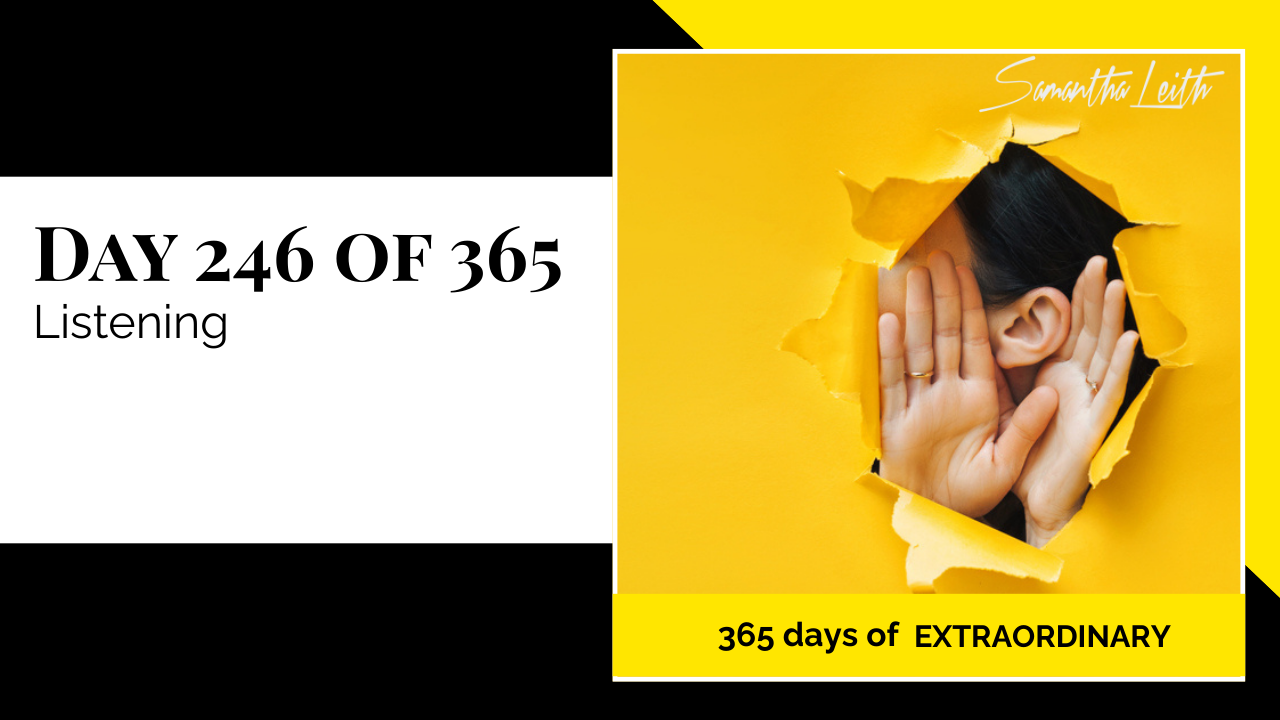 Motivational graphic from Samantha Leith's "365 days of extraordinary," Day 246: "Listening." The image features hands cupped around an ear protruding from a torn yellow background, emphasizing the skill of active listening.