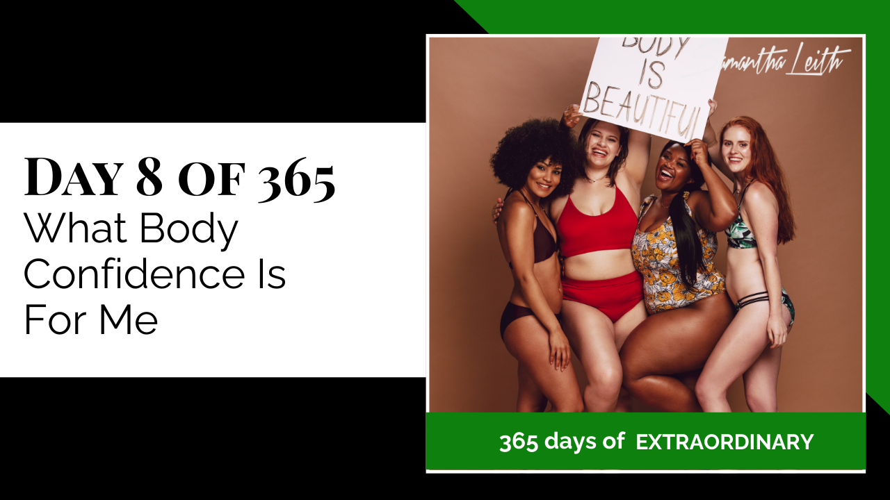 Promotional thumbnail for '365 Days of Extraordinary.' The text on the left clearly states 'DAY 8 OF 365: What Body Confidence Is For Me.' The right panel features four diverse women of different body types and ethnicities embracing each other while wearing swimwear, with one woman holding a sign that reads 'BODY IS BEAUTIFUL,' strongly emphasizing the theme of body positivity and self-acceptance.