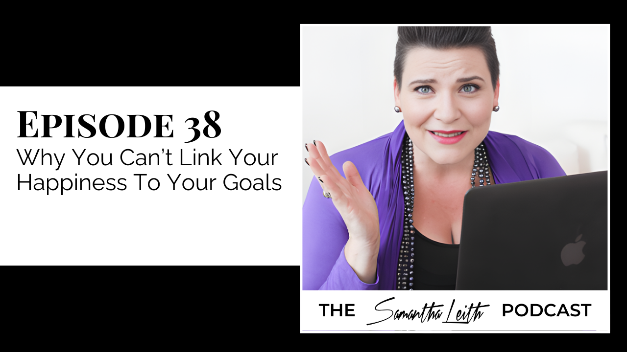 Podcast graphic featuring Samantha Leith in a purple top, looking at the camera and gesturing slightly while sitting in front of a black laptop. The text reads "EPISODE 38 Why You Can't Link Your Happiness To Your Goals" and "THE Samantha Leith PODCAST."