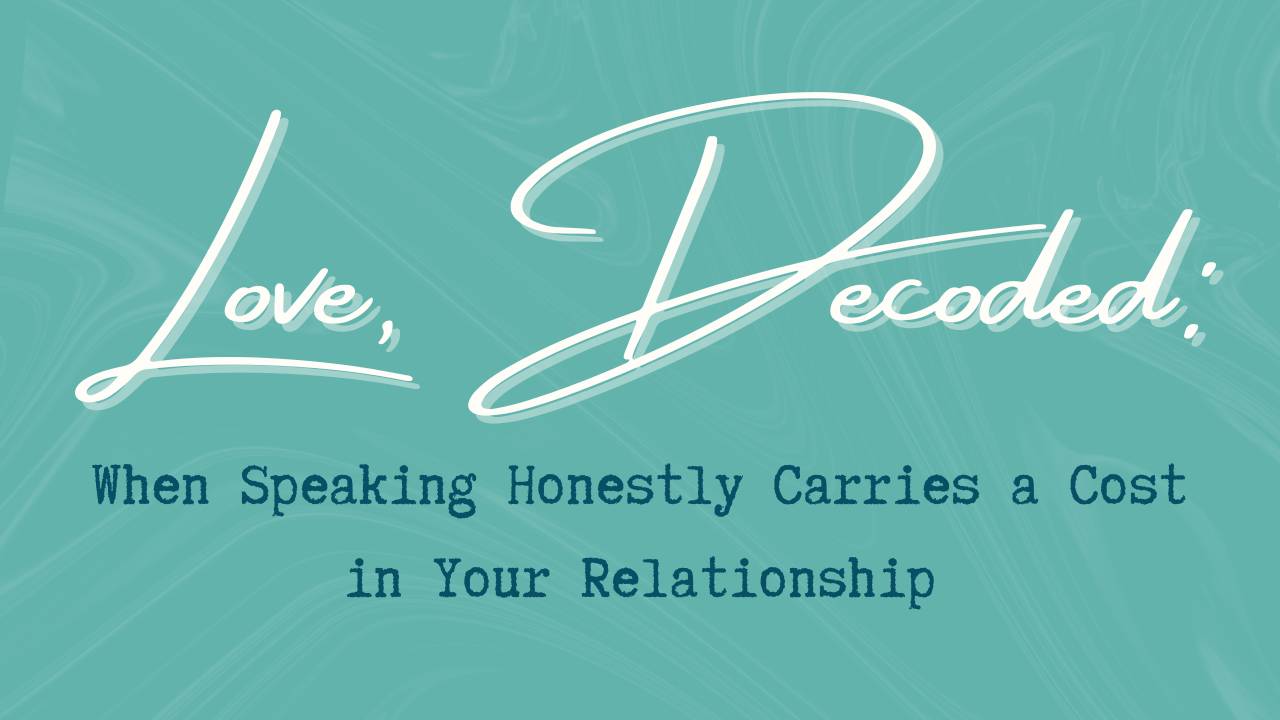 Teal Love, Decoded blog cover with handwritten script and the title ‘When Speaking Honestly Carries a Cost in Your Relationship’.