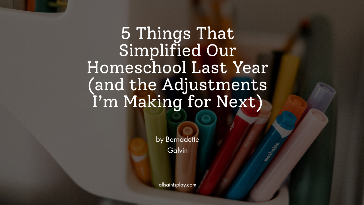 5 Things That Simplified Our Homeschool Last Year (and the Adjustments I’m Making for Next)