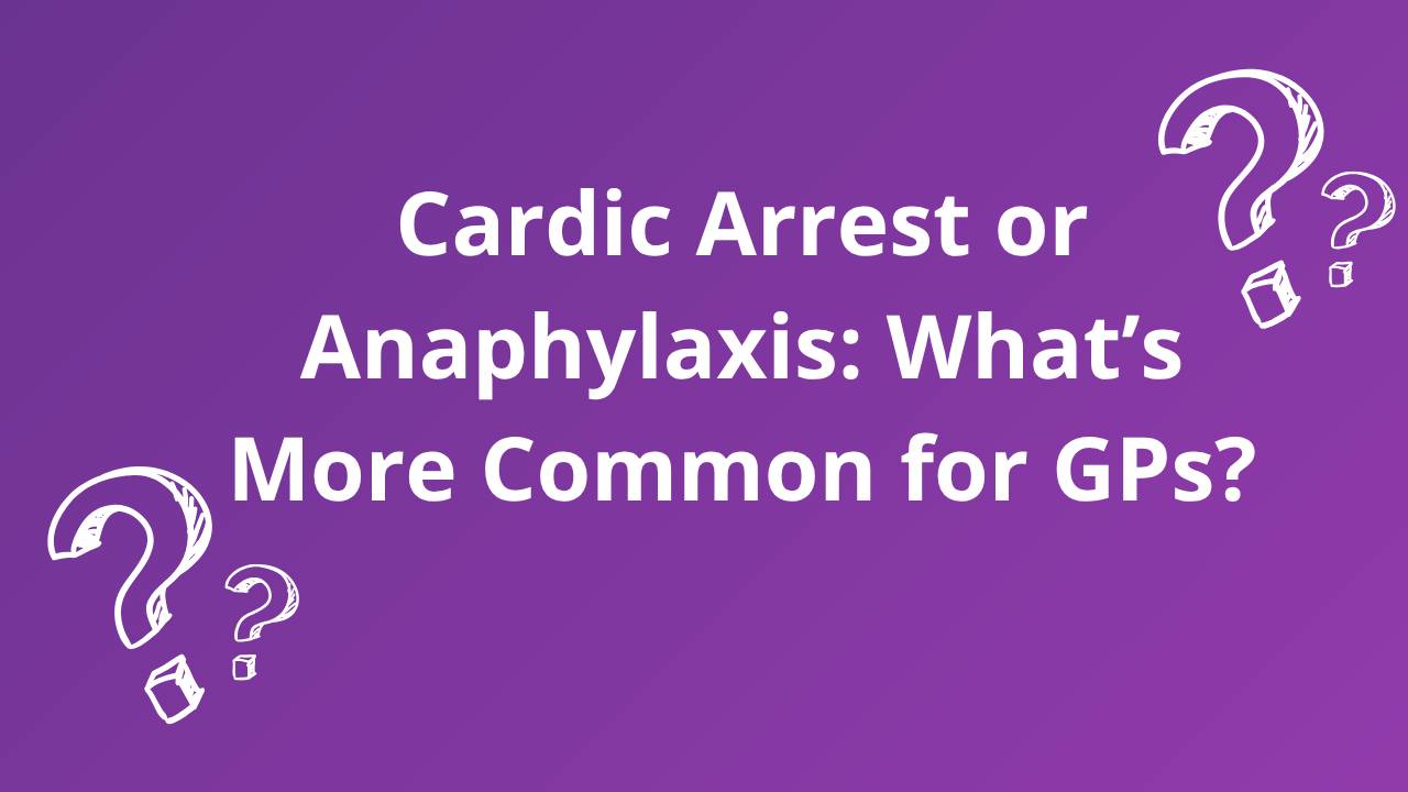 Cardiac Arrest or Anaphylaxis: What’s More Common for GPs?
