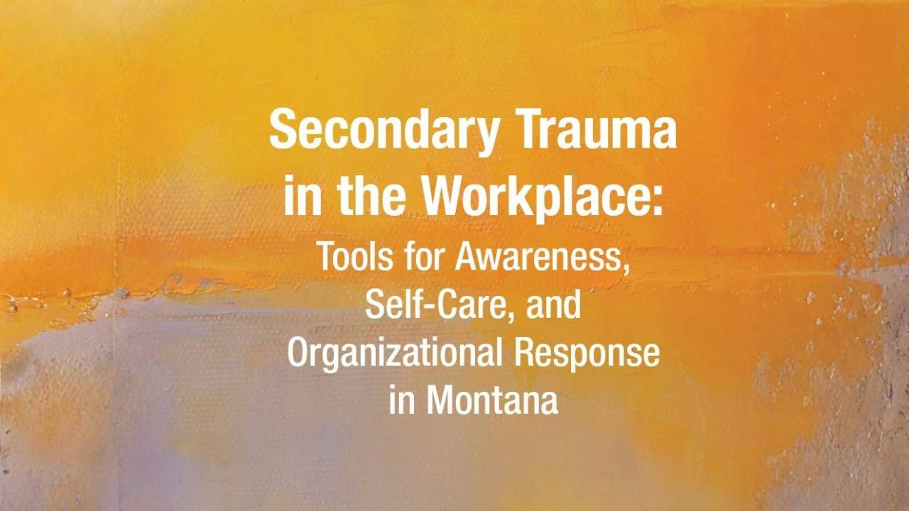 Orange Background with title: Secondary Trauma in the Workplace: Tools for awareness, self-care, and organizational response in Montana