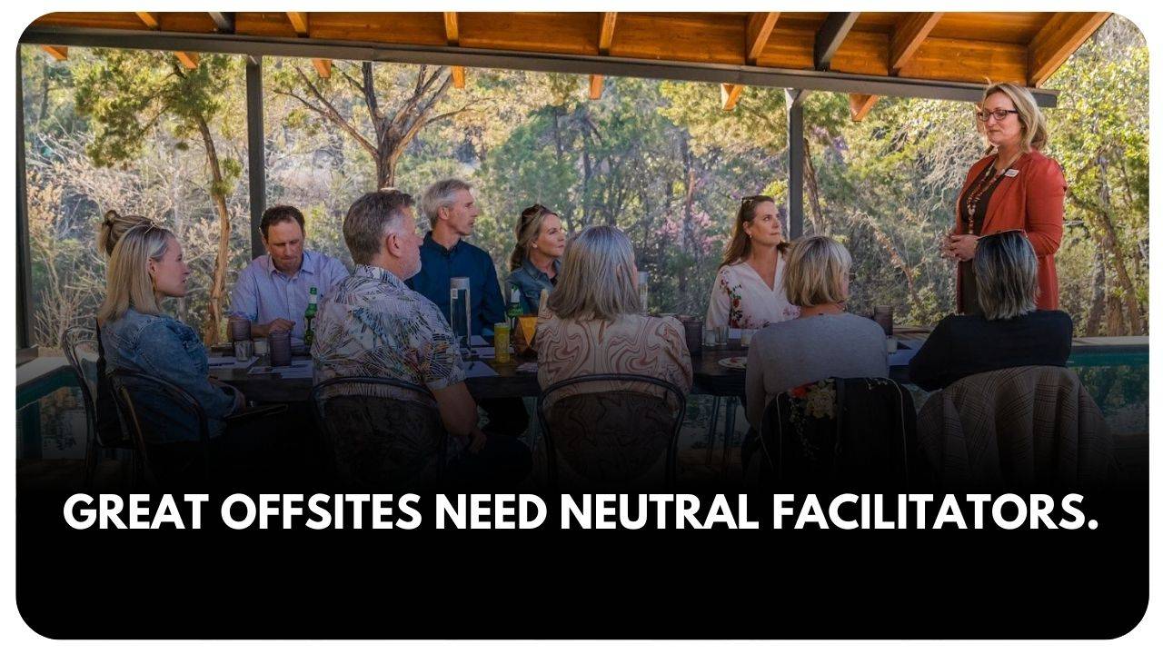 great offsites need neutral facilitators