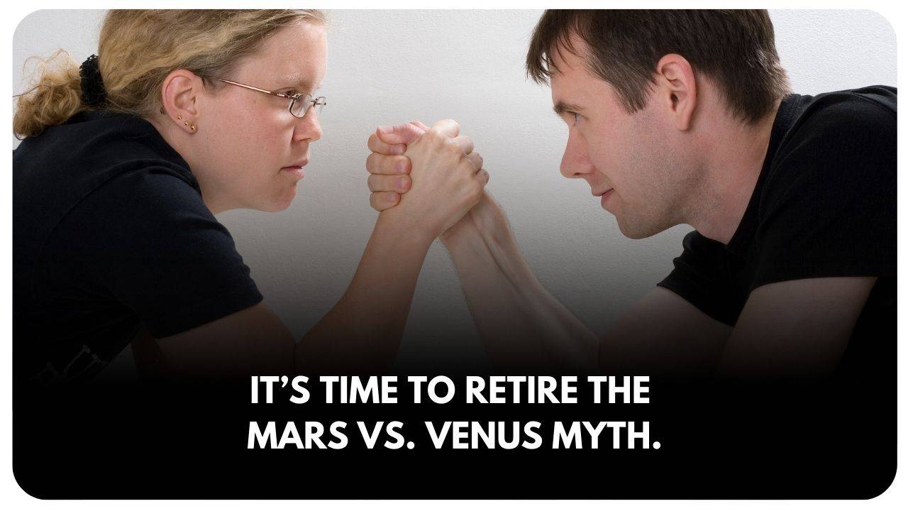 It’s time to retire the Mars vs. Venus myth.