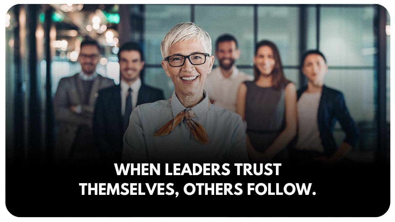 When leaders trust themselves, others follow.