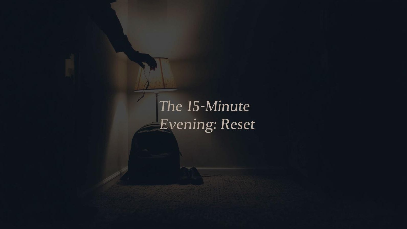 A cozy living room at night with a parent turning off a lamp, backpack and shoes set out for morning, and the title ‘The 15-Minute Evening Reset.’”