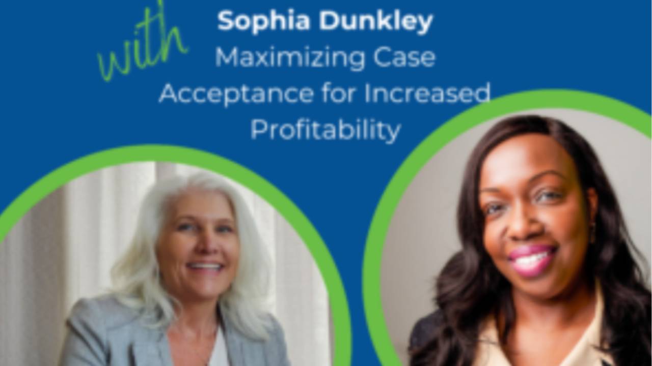 Maximizing Case Acceptance for Increased Profitability with Sophia Dunkley