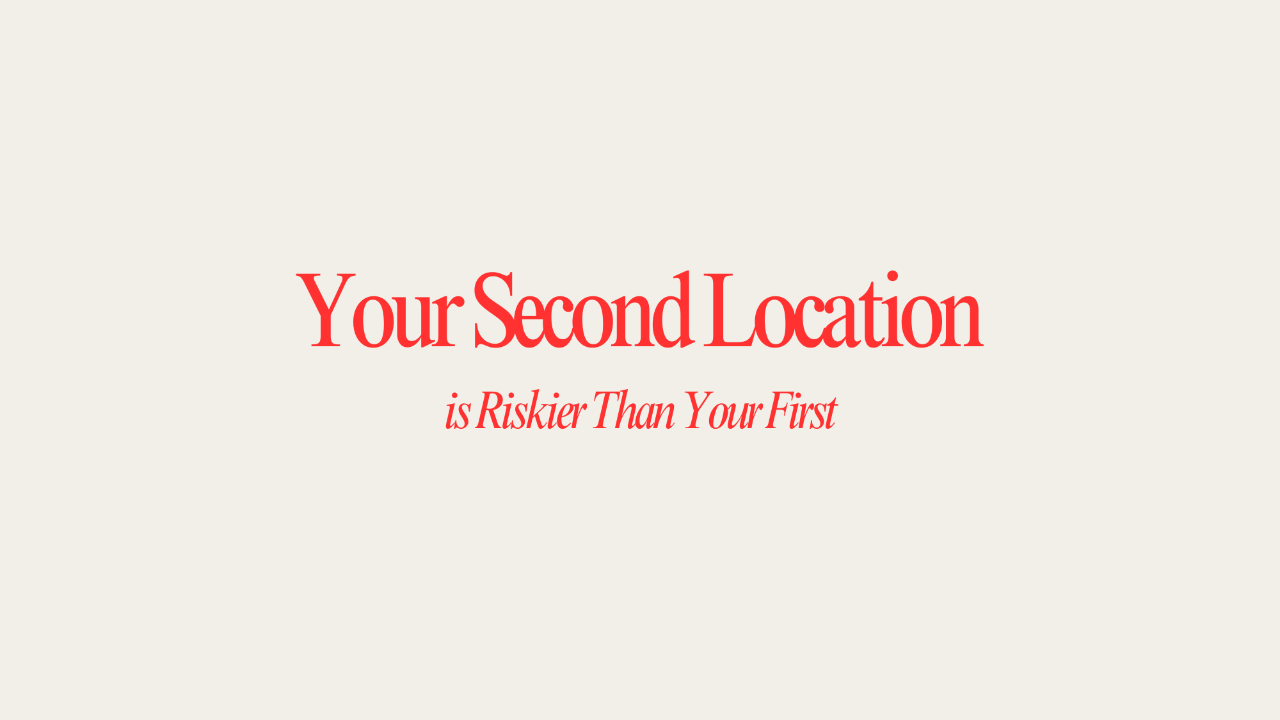 Why Your Second Location is Riskier Than Your First
