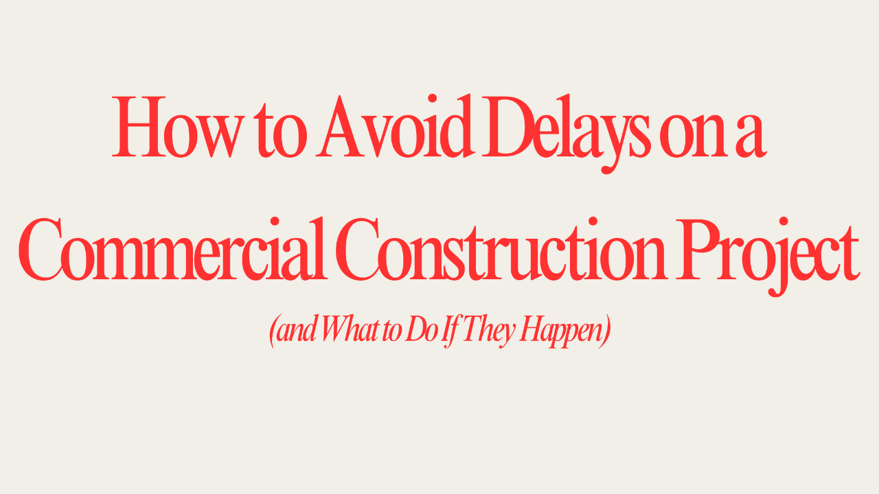 How to Avoid Delays on a Commercial Construction Project (and What to Do If They Happen)