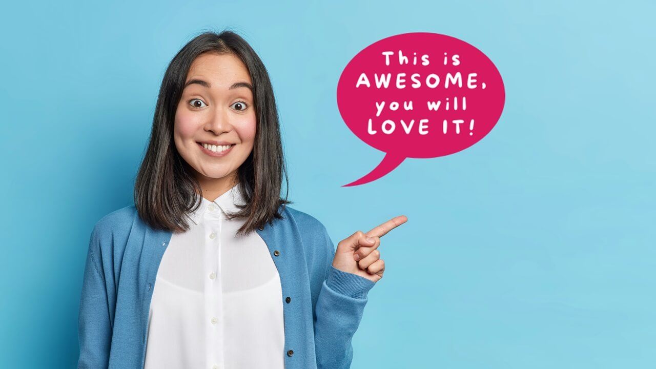 Woman smiling and pointing to the side with a speech bubble saying "This is awsome, you will love it!"