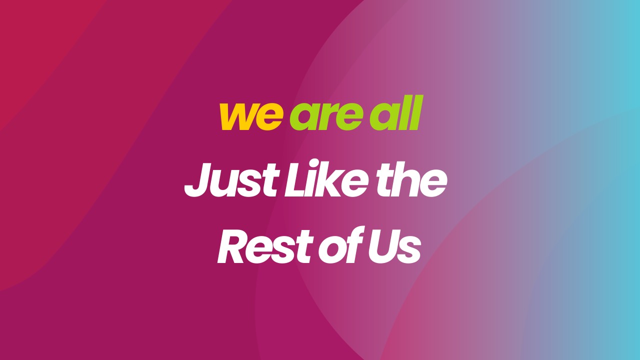 Abstract pink and blue background with yellow, green, and white text that reads: We're All Just Like the Rest of Us