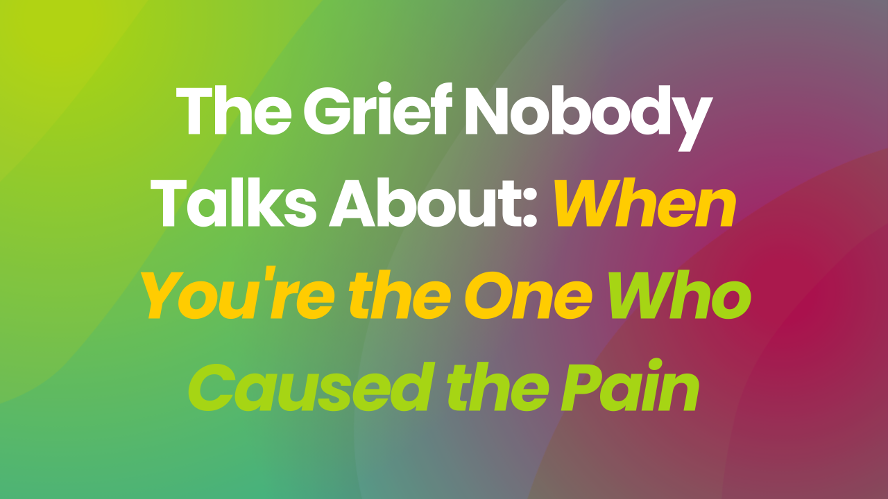 The Grief Nobody Talks About: When You're the One Who Caused the Pain