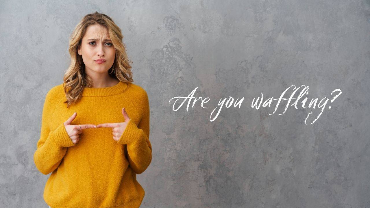 Are you waffling?