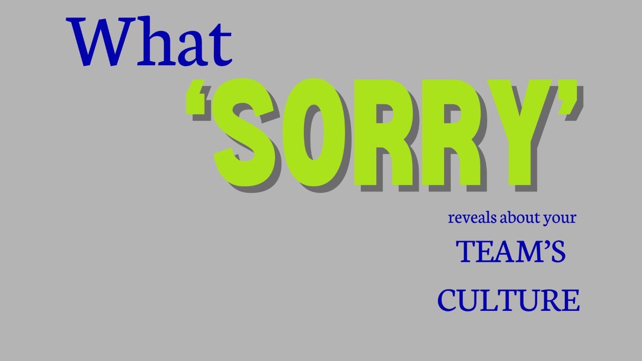 What “Sorry” Reveals About Your Team’s Culture