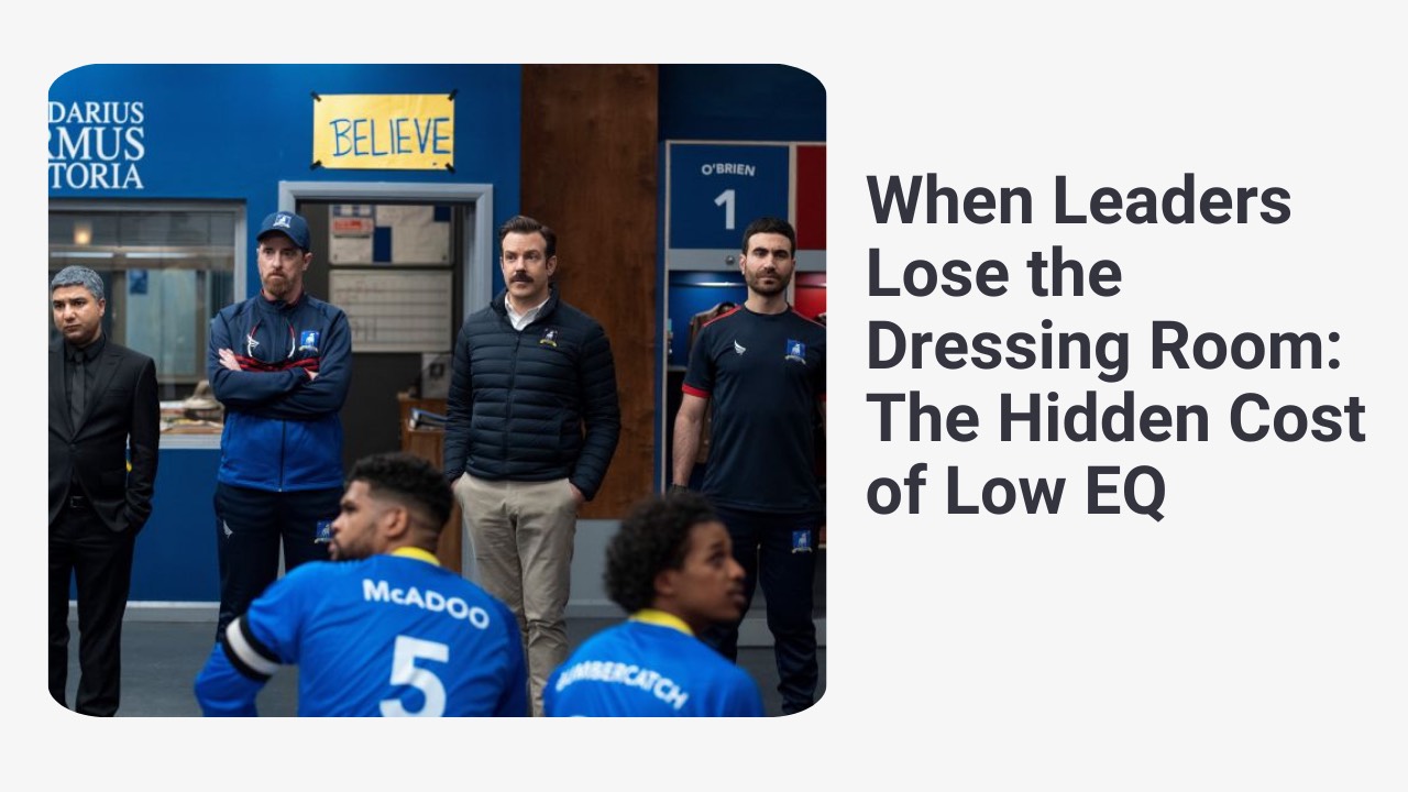 When Leaders Lose the Dressing Room: The Hidden Cost of Low EQ