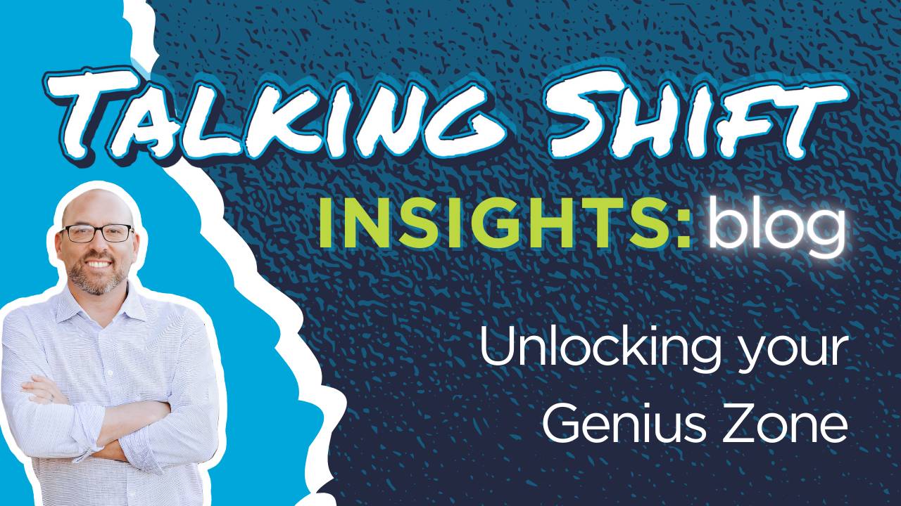 Talking Shift Insights Blog: Unlocking your Genius Zone